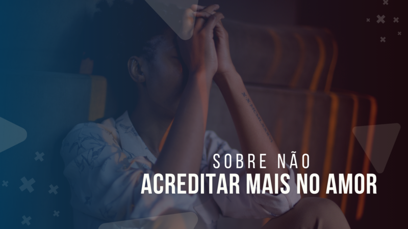 Sobre não Acreditar mais no Amor